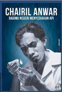 Image of Chairil Anwar Bagimu Negeri Menyediakan Api